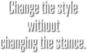 Change the style without changing the stance.