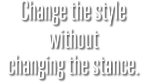 Change the style without changing the stance.